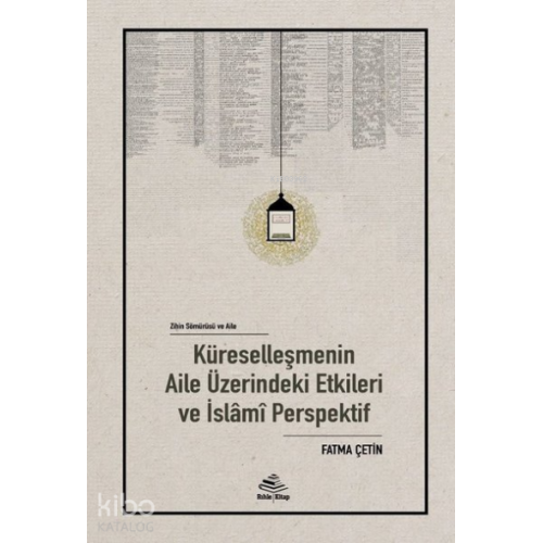 Zihin Sömürü ve Aile;Küreselleşmenin Aile Üzerindeki Etkileri ve İslamî Perspektif