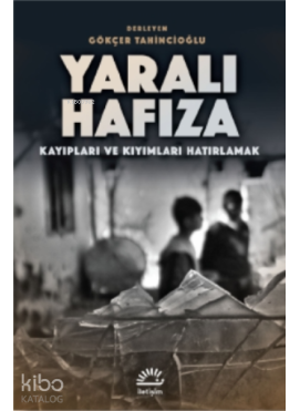 Yaralı Hafıza;Kayıpları ve Kıyımları Hatırlamak