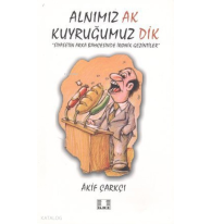 Alnımız Ak Kuyruğumuz Dik;Siyasetin Arka Bahçesinde İronik Gezintiler