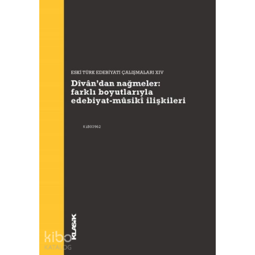 Divan’dan Nağmeler: Farklı Boyutlarıyla Edebiyat - Musiki İlişkileri;Eski Türk Edebiyatı Çalışmaları 14