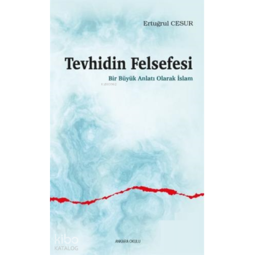Tevhidin Felsefesi;Bir Büyük Anlatı Olarak İslam