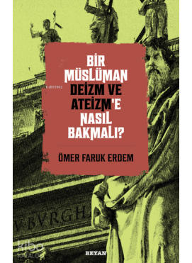 Bir Müslüman Deizm ve Ateizm’e Nasıl Bakmalı?