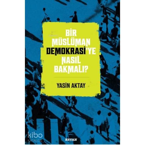 Bir Müslüman Demokrasi’ye Nasıl Bakmalı?