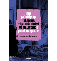 Bir Müslüman İslam’da Yönetim Biçimi ve Halifelik’e Nasıl Bakmalı?