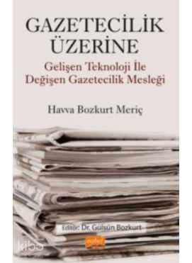 Gazetecilik Üzerine ;Gelişen Teknoloji ile Değişen Gazetecilik Mesleği