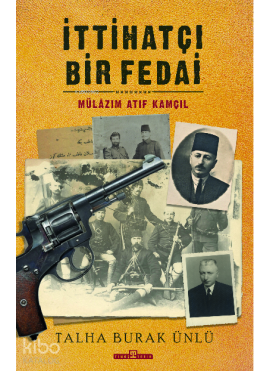 İttihatçı Bir Fedai: Mülazım Atıf Kamçıl