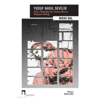 Yusuf Nasıl Sevilir ;Kitab-ı Mukaddes’ten Thomas Mann’a Hikayenin Belleği