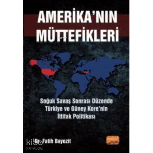 Amerika'nın Müttefikleri ;Soğuk Savaş Sonrası Düzende Türkiye ve Güney Kore’nin İttifak Politikası