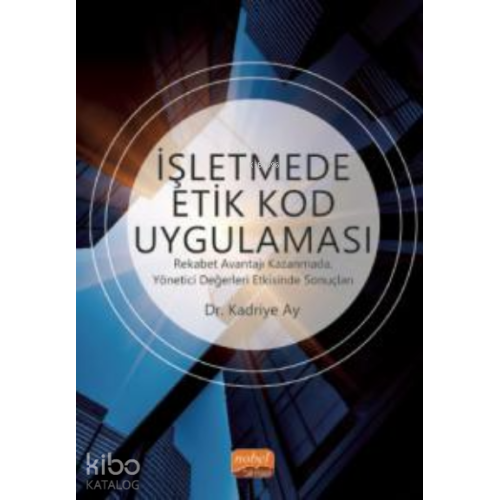 İşletmede Etik Kod Uygulaması;Rekabet Avantajı Kazanmada, Yönetici Değerleri Etkisinde Sonuçları