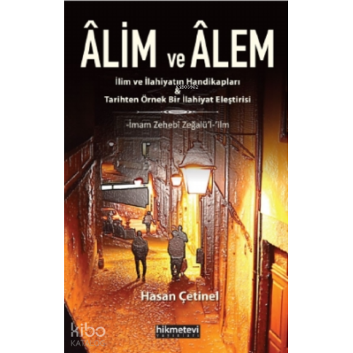Alim Ve Alem -İlim ve İlahiyatın Handikapları&Tarihten Örnek Bir İlahiyat Eleştirisi-İmam Zehebî Zeğalü’l-ʻilm