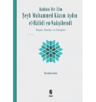 Rabbânî Bir Âlim: Şeyh Muhammed Kâzım Aydın el-Hâlidî en-Nakşibendî;Hayatı, Eserleri ve Görüşleri