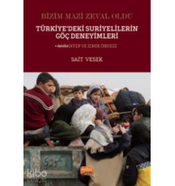 Bizim Mazi Zeval Oldu - Türkiye’deki Suriyelilerin Göç Deneyimleri Gaziantep ve İzmir Örneği