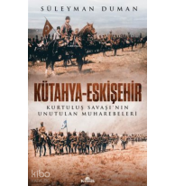 Kütahya - Eskişehir Kurtuluş Savaşı’nın Unutulan Muharebeleri