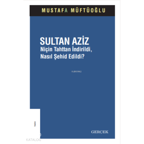 Sultan Aziz;Niçin Tahttan İndirildi, Nasıl Şehid Edildi?