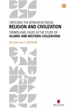 Crossing The Border Between Religion And Civilization;Trends and Cases in Study Of Islamic and Western Civilizations