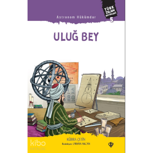 Astronom Hükümdar Uluğ Bey ;Türk İslam Büyükleri 5