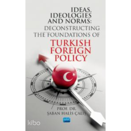 ideas İdeologies And Norms;Deconstructing The Foundations of Turkish Foreign Policy