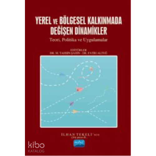 Yerel Ve Bölge Kalkınmada Değişen Dinamikler;Teori, Politikalar ve Uygulamalar