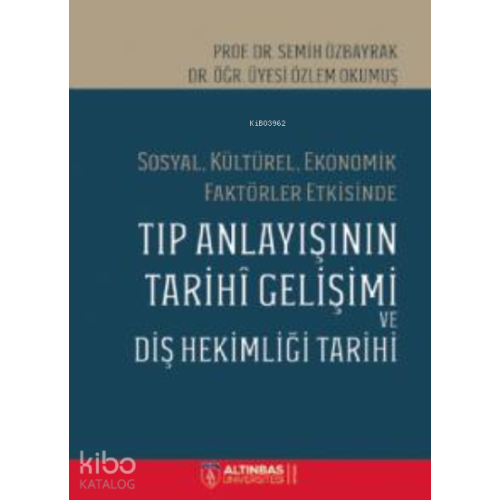 Sosyal, Kültürel, Ekonomik Faktörler Etkisinde;TIP ANLAYIŞININ TARİHÎ GELİŞİMİ VE DİŞ HEKİMLİĞİ TARİHİ