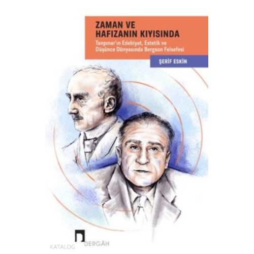 Zaman ve Hafızanın Kıyısında: Tanpınar'ın Edebiyat - Estetik ve Düşünce Dünyasında Bergson Felsefesi