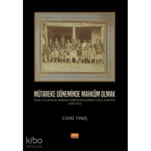 Mütakere Döneminde Mahkum Olmak; İşgal Yıllarında Osmanlı Hapishanelerinin Genel Durumu (1918-1922)