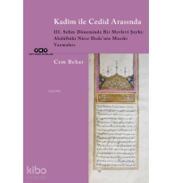 Kadîm İle Cedîd Arasında;III. Selim Döneminde Bir Mevlevi Şeyhi: Abdülbâki Nâsır Dede’nin Musıki Yazmaları