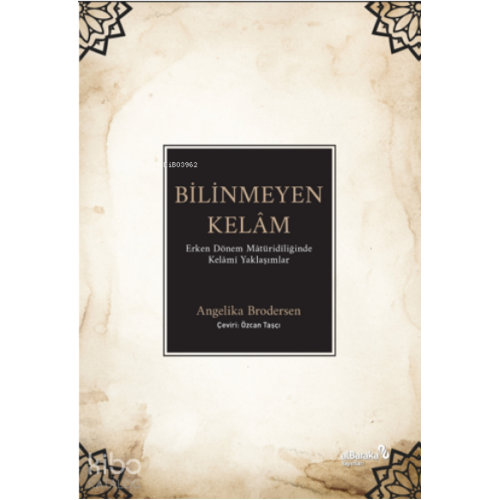 Bilinmeyen Kelâm: ;Erken Dönem Mâtüridîliğinde Kelâmî