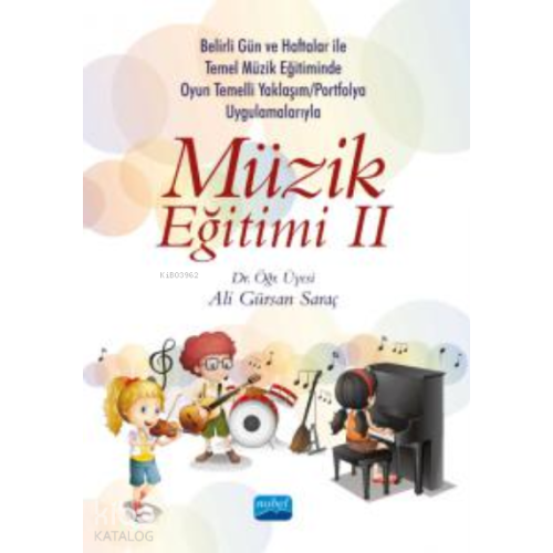 Müzik Eğitimi II;Belirli Gün ve Haftalar ile Temel Müzik Eğitiminde Oyun Temelli Yaklaşım/Okul Çalgısı Eğitimi ve Portfolyo Uygulamalarıyla