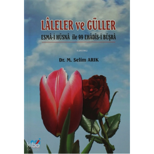 Laleler ve Güller ;Esma-i Hüsna İle 99 Ehadis-i Büşra