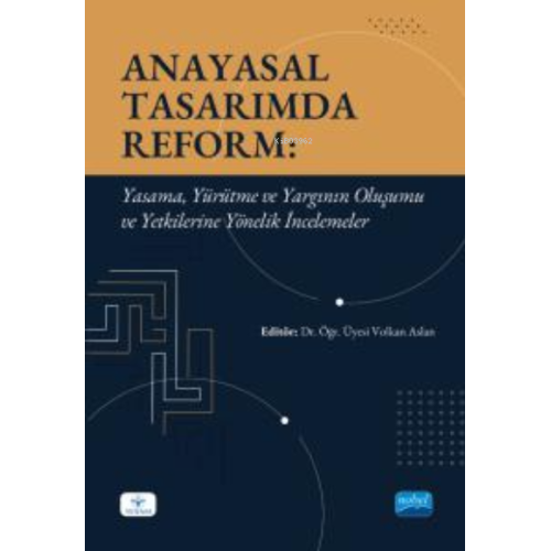 Anayasal Tasarımda Reform - Yasama, Yürütme ve Yargının Oluşumu ve Yetkilerine Yönelik İncelemeler