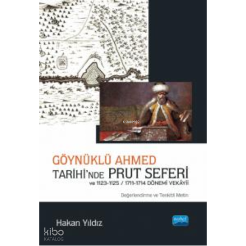 Göynüklü Ahmed Tarihi’nde Prut Seferi;;1123-1125/1711-1714 Dönemi Vekâyii (Değerlendirme ve Tenkitli Metin)