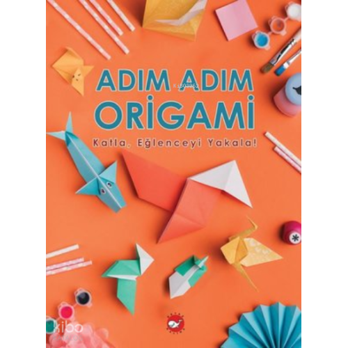 Adım Adım Origami - Katla,Eğlenceyi Yakala!