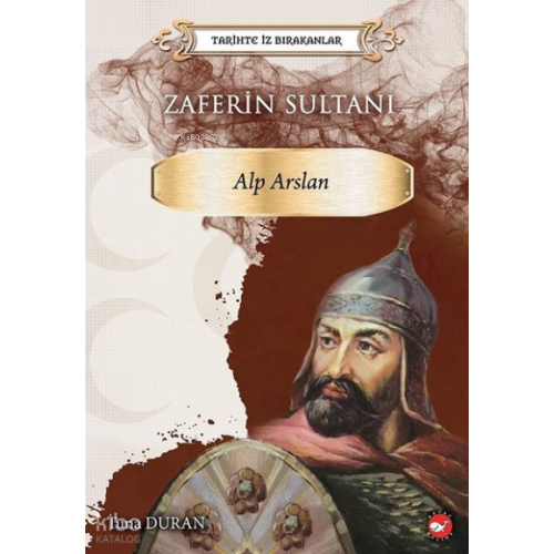Zaferin Sultanı: Alparslan - Tarihte İz Bırakanlar