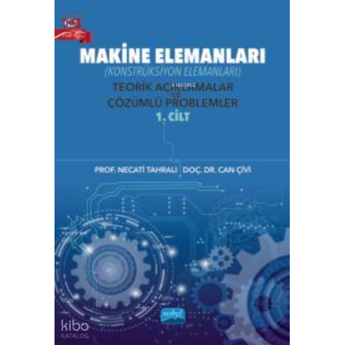 Makine Elemanları (Konstrüksiyon Elemanları) Teorik Açıklamalar ve Çözümlü Problemler - 1. Cilt