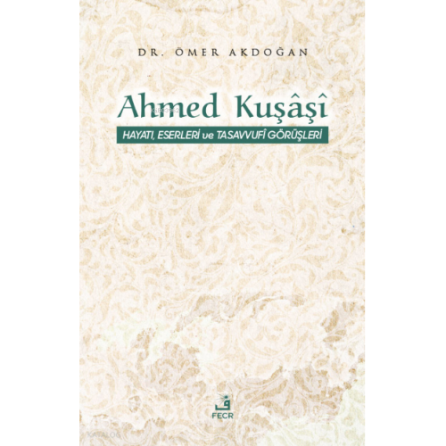 Ahmed Kuşâşî Hayatı, Eserleri ve Tasavvufî Görüşleri