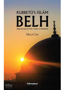 Kubbetü’l-İslâm Belh (Doğu Horasan’da Tarih,Toplum ve Medeniyet)
