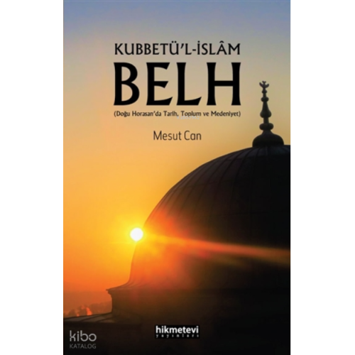 Kubbetü’l-İslâm Belh (Doğu Horasan’da Tarih,Toplum ve Medeniyet)