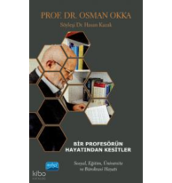 Bir Profesörün Hayatından Kesitler - Prof. Dr. Osman Okka;Sosyal , Eğitim , Üniversite , Ve Bürokrasi Hayatı