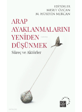 Arap Ayaklanmalarını Yeniden Düşünmek Süreç ve Aktörler