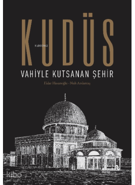 Kudüs: Vahiyle Kutsanan Şehir (Ciltli)