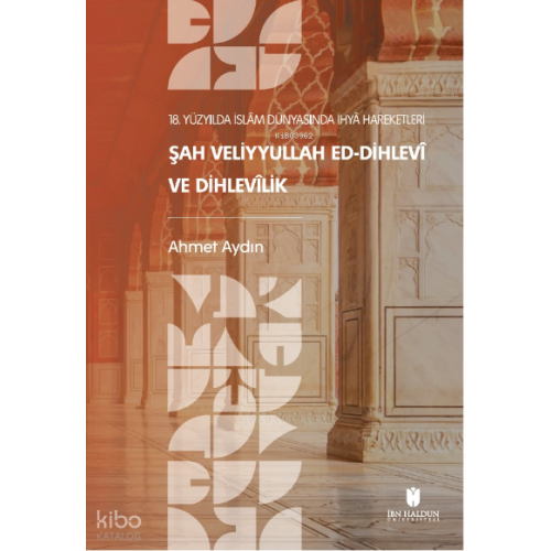 18. Yüzyılda İslâm Dünyasında İhyâ Hareketleri: Şah Veliyyullah ed-Dihlevî ve Dihlevîlik