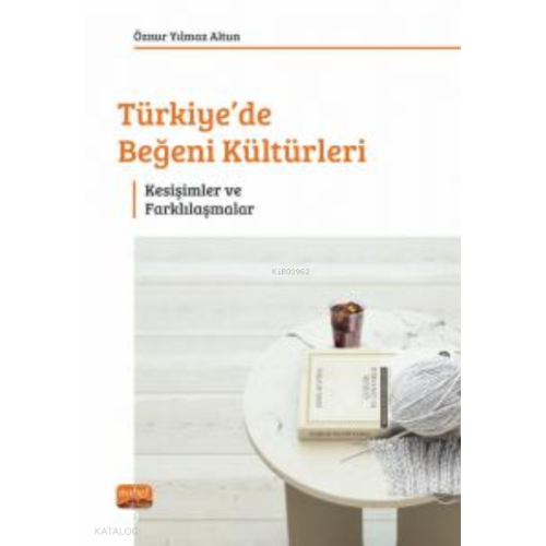 Türkiye'de Beğeni Kültürleri - Kesişimler ve Farklılaşmalar