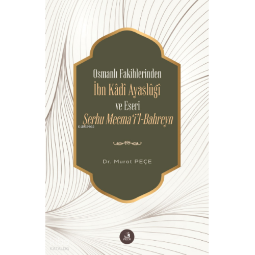 Osmanlı Fakihlerinden İbn Kâdi Ayaslûgî ve Eseri Şerhu Mecma'i'l-Bahreyn