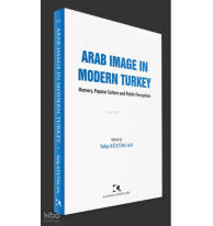 Arab Image In Modern Turkey;Memory, Popular Culture and Public Perception