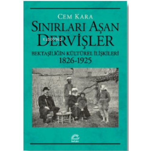 Sınırları Aşan Dervişler;Bektaşiliğin Kültürel İlişkileri (1826-1925)