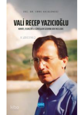 Vali Recep Yazıcıoğlu: Hayatı, Eserleri ve Görüşleri Üzerine Bir İnceleme