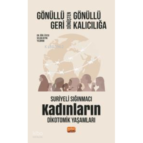 Gönüllü Geri Dönüşten Gönüllü Kalıcılığa;Suriyeli Sığınmacı Kadınların Dikotomik Yaşamları