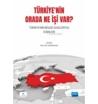 Türkiye'nin Orada Ne İşi Var? Türkiye'nin Bölge Ülkeleriyle İlişkileri