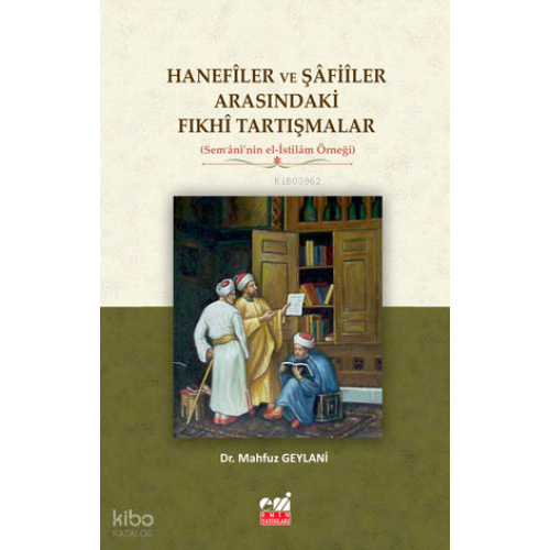 Hanefîler ve Şâfiîler Arasındaki Fıkhî Tartışmalar  (Sem‘ânî’nin el-İstilâm Örneği)