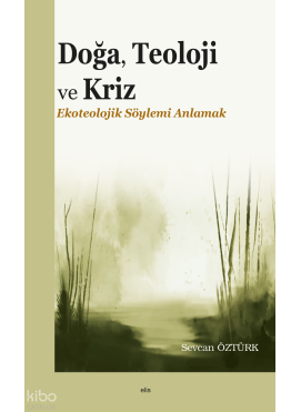 Doğa, Teoloji ve Kriz;Ekoteolojik Söylemi Anlamak